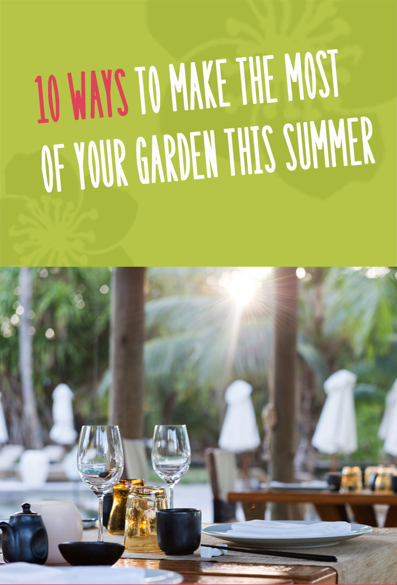 10 Ways To Make The Most Of Your Garden This Summer